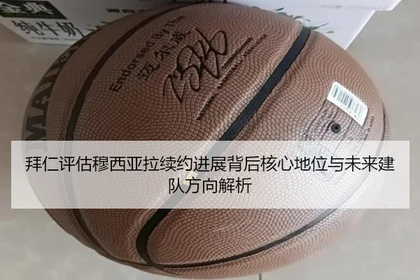 拜仁评估穆西亚拉续约进展背后核心地位与未来建队方向解析